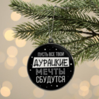Ёлочная игрушка шар на Новый Год «Дурацкие мечты сбудутся»